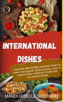 INTERNATIONAL DISHES: Complete Step-by-Step cookbook Guide To make most popular dishes at home. Learn to prepare Italian, Mexican,Oriental and mid-oriental recipes. B08FKXD1H4 Book Cover