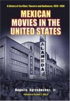 Mexican Movies in the United States: A History of the Films, Theaters and Audiences, 1920-1960 0786425458 Book Cover