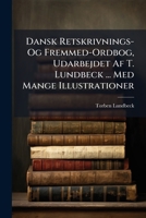 Dansk Retskrivnings- Og Fremmed-Ordbog, Udarbejdet Af T. Lundbeck ... Med Mange Illustrationer (Danish Edition) 1023835223 Book Cover