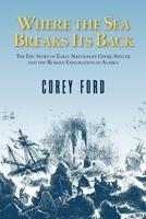 Where the Sea Breaks Its Back: The Epic Story of Early Naturalist Georg Steller and the Russian Exploration of Alaska 088240394X Book Cover