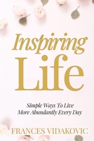 Inspiring Life: Simple Ways To Live More Abundantly Every Day B0FMKR1P5Q Book Cover