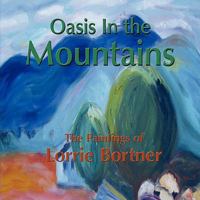 Oasis in the Mountains; The Paintings of Lorrie Bortner 1421890496 Book Cover