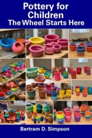 Pottery for Children: The Wheel Starts Here B0CFZFJYSP Book Cover