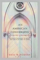 An American Conversion: One Man's Discovery of Beauty and Truth in Times of Crisis 0824521269 Book Cover