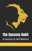 The Success Habit: A Journey to Self Mastery 1523984678 Book Cover