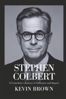 STEPHEN COLBERT: A COMEDIAN’S JOURNEY TO INFLUENCE AND IMPACT B0DWRJHDT5 Book Cover