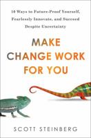 Make Change Work for You: 10 Ways to Future-Proof Yourself, Fearlessly Innovate, and Succeed Despite Uncertainty 0399166769 Book Cover