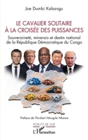 Le cavalier solitaire à la croisée des puissances: Souveraineté, minerais et destin national de la République Démocratique du Congo (Points de Vue) (French Edition) 2336614847 Book Cover