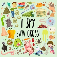 I Spy - Eww Gross!: A Fun Guessing Game for 3-5 Year Olds 1914047052 Book Cover