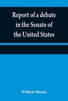 Report of a Debate in the Senate of the United States 9354840787 Book Cover