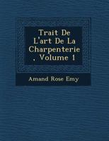 Trait de L'Art de La Charpenterie, Volume 1 1249643902 Book Cover