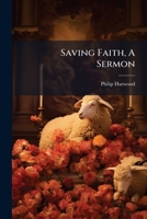 Saving Faith, A Sermon... 1276142366 Book Cover