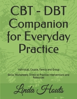 CBT - DBT Companion for Everyday Practice: Individual, Couple, Family and Group; Skills, Worksheets, Direct to Practice Interventions and Resources. B088N8ZRJR Book Cover