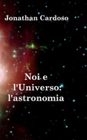 Noi e l'Universo: l'astronomia 1034619128 Book Cover