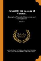 Report On the Geology of Vermont: Descriptive, Theoretical, Economical, and Scenographical; Volume 2 1018020497 Book Cover