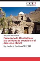 Buscando la Ciudadanía: las demandas sociales y el discurso oficial: San Agustín de Huantajaya 1815- 1825 3659047562 Book Cover