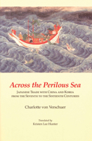 Across the Perilous Sea: Japanese Trade with China and Korea from the Seventh to the Sixteenth Centuries 1933947330 Book Cover