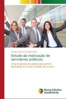 Estudo da motivação de servidores públicos:: Uma proposta de ações para serem aplicadas em uma unidade de ensino 6202193980 Book Cover