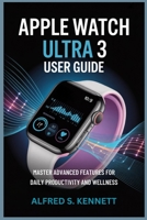 APPLE WATCH ULTRA 3 USER GUIDE: Master Advanced Features for Daily Productivity and Wellness B0FSKF5CXP Book Cover