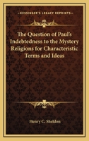 The Question Of Paul's Indebtedness To The Mystery Religions For Characteristic Terms And Ideas 1425307779 Book Cover