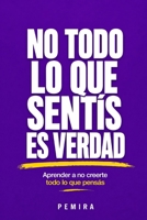 NO TODO LO QUE SENTÍS ES VERDAD: Aprender a no creerte todo lo que pensás (Spanish Edition) B0GY7ZVKZZ Book Cover