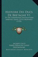 Histoire Des Ducs De Bretagne V1: Et Des Differentes Revolutions Arrivees Dans Cette Province (1739) 1166207358 Book Cover