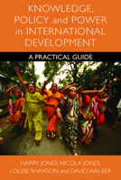 Knowledge, Policy and Power in International Development: A Practical Guide 1447300955 Book Cover