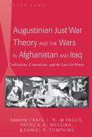 Augustinian Just War Theory and the Wars in Afghanistan and Iraq: Confessions, Contentions, and the Lust for Power 1433112329 Book Cover