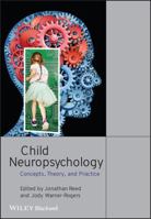Child Neuropsychology: Concepts, Theory, and Practice 1405152664 Book Cover