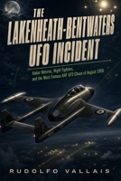 The Lakenheath-Bentwaters UFO Incident: Radar Returns, Nignt Fighters, and the Most Famous RAF UFO Chase of August 1956 (Aviation UFO Files) B0HBGT3SFY Book Cover