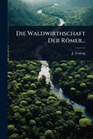 Die Waldwirthschaft Der Romer (1888) 1024906590 Book Cover