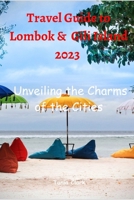 Travel Guide to Lombok & Gili Island 2033: Unveiling the Charms of the Cities B0CH2D7Q3W Book Cover