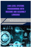LOW-LEVEL SYSTEMS PROGRAMMING WITH MACHINE AND ASSEMBLY LANGUAGE: Building High-Performance Software with Direct Hardware Interaction B0F7FXMFW8 Book Cover