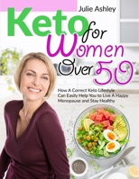 Keto for Women Over 5o: How A Correct Keto Lifestyle Can Easily Help You to Live A Happy Menopause and Stay Healthy 1801259801 Book Cover