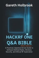 HackRF One Q&A Bible (2026 Edition): A Practical, Question-Driven Guide to Software-Defined Radio, Wireless Security, and Ethical RF Exploration B0G6DG1GZF Book Cover
