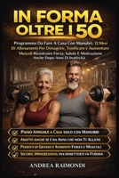 In Forma Oltre I 50: Programma Da Fare A Casa Con Manubri. 12 Mesi Di Allenamenti Per Dimagrire, Tonificare E Aumentare Muscoli Ricostruire Forza, ... Dopo Anni Di Inattività (Italian Edition) B0FH9TSJ2X Book Cover