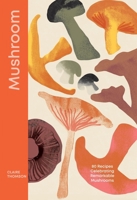 Mushroom: 80 Recipes Celebrating Marvellous Mushrooms 1837832692 Book Cover