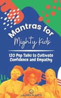 Mantras for Mighty Kids: 120 Pep Talks to Cultivate Confidence and Empathy B0CJBJH5D8 Book Cover
