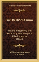 First Book On Science: Natural Philosophy And Astronomy, Chemistry And Allied Sciences 1167014979 Book Cover
