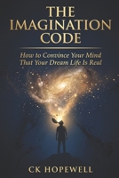 The Imagination Code: How to Convince Your Mind That Your Dream Life Is Real B0GSC9NQKR Book Cover