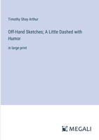 Off-Hand Sketches; A Little Dashed with Humor: in large print 3387033621 Book Cover