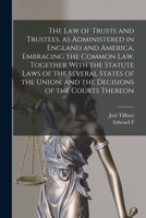 The law of Trusts and Trustees, as Administered in England and America, Embracing the Common law, Together With the Statute Laws of the Several States 1019209542 Book Cover