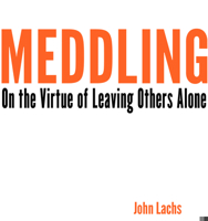 Meddling: On the Virtue of Leaving Others Alone 025301476X Book Cover