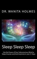Sleep Sleep Sleep: Use the Power of Your Subconscious Mind to Sleep Smarter and End Insomnia in Just 21 Days 1519480822 Book Cover