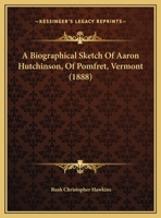 A Biographical Sketch Of Aaron Hutchinson, Of Pomfret, Vermont 110459031X Book Cover