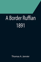 A Border Ruffian; 1891 1500300195 Book Cover