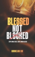 Blessed Not Blocked: Stop Living Stuck. Start Living Blessed B0GTZQVRQD Book Cover