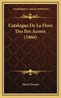 Catalogue De La Flore Des Iles Acores (1866) 1167509323 Book Cover