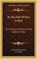 At the Fall of Port Arthur; or, A Young American in the Japanese Navy 1516963296 Book Cover