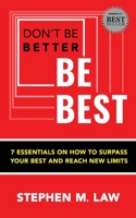 Don't Be Better, Be Best: 7 Essentials on How to Surpass Your Best and Reach New Limits 1950995127 Book Cover
